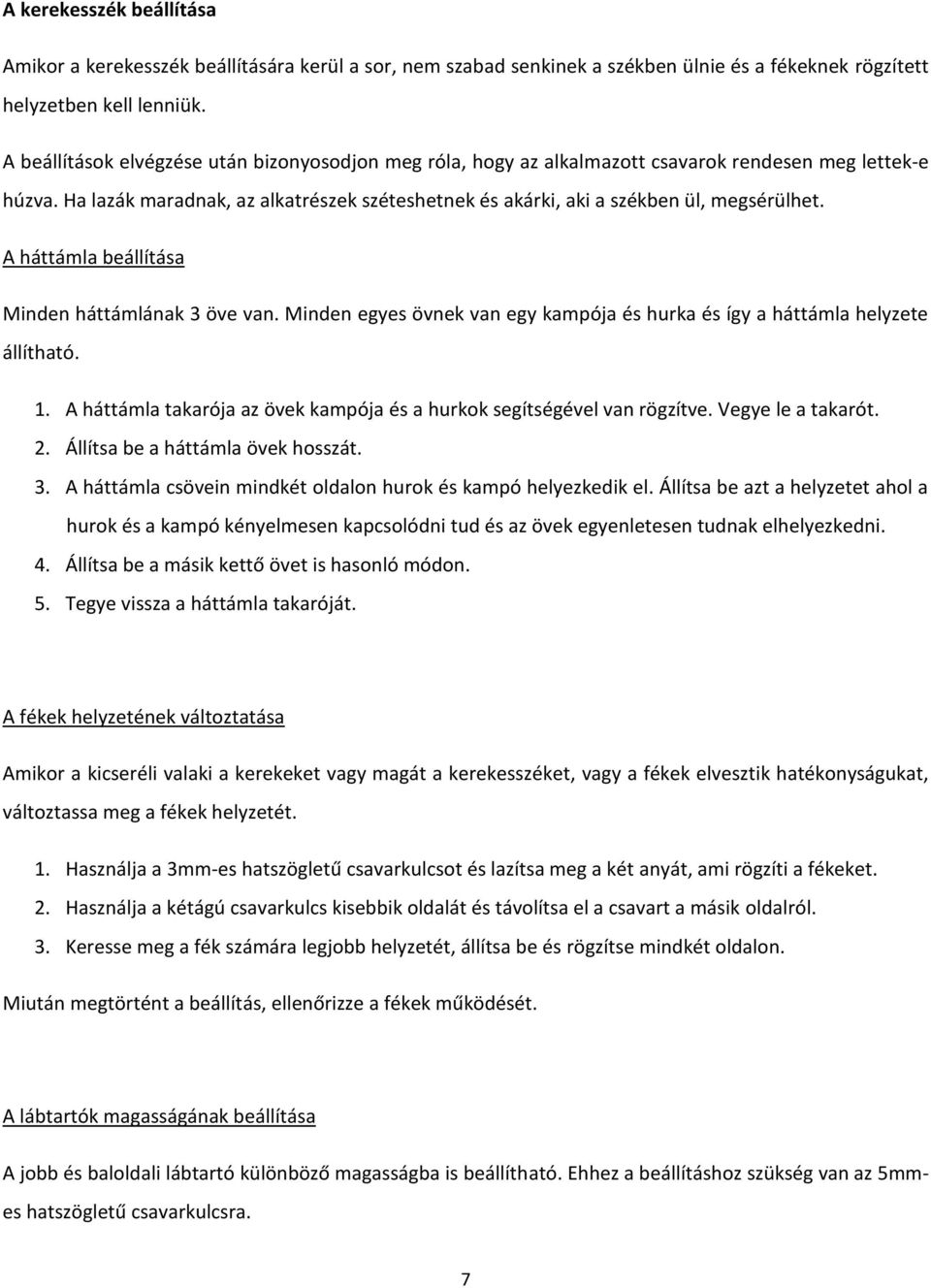 A háttámla beállítása Minden háttámlának 3 öve van. Minden egyes övnek van egy kampója és hurka és így a háttámla helyzete állítható. 1.