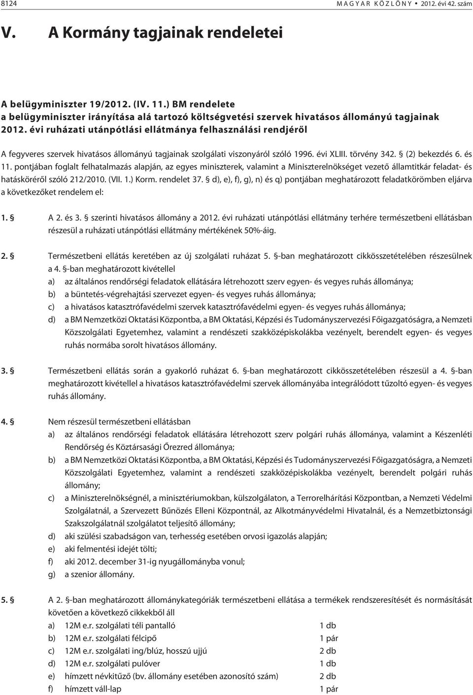 évi ruházati utánpótlási ellátmánya felhasználási rendjérõl A fegyveres szervek hivatásos állományú tagjainak szolgálati viszonyáról szóló 1996. évi XLIII. törvény 342. (2) bekezdés 6. és 11.