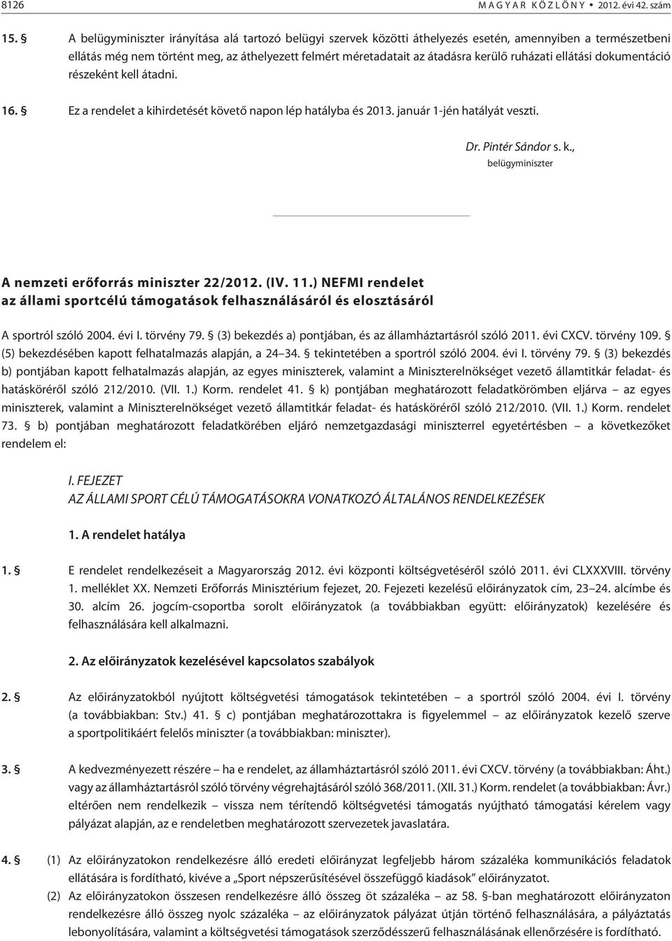 ruházati ellátási dokumentáció részeként kell átadni. 16. Ez a rendelet a kihirdetését követõ napon lép hatályba és 2013. január 1-jén hatályát veszti. Dr. Pintér Sándor s. k., belügyminiszter A nemzeti erõforrás miniszter 22/2012.