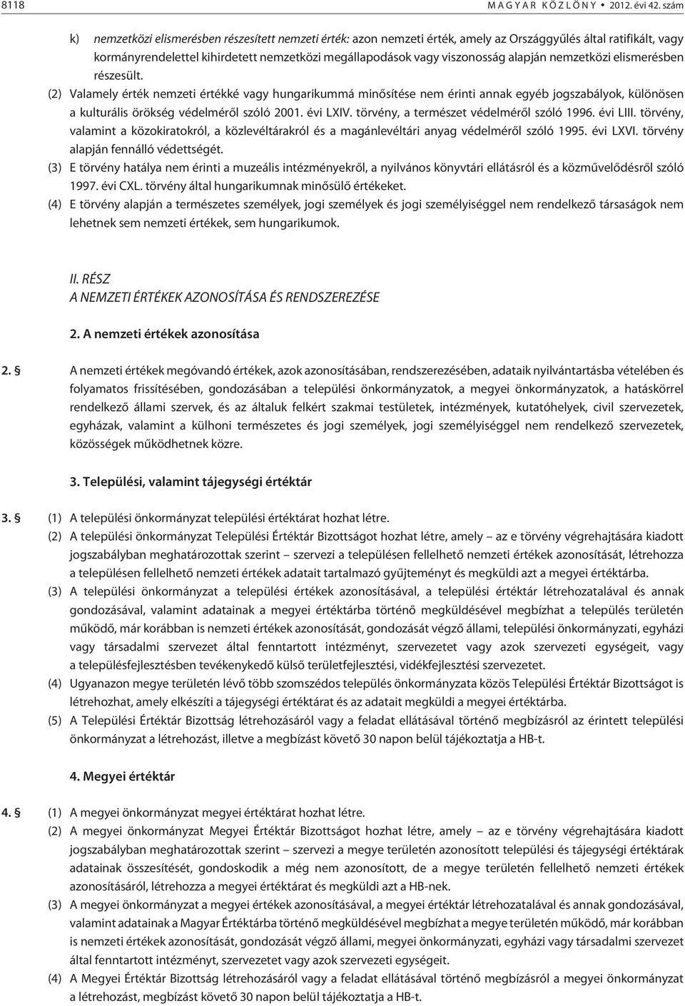 alapján nemzetközi elismerésben részesült. (2) Valamely érték nemzeti értékké vagy hungarikummá minõsítése nem érinti annak egyéb jogszabályok, különösen a kulturális örökség védelmérõl szóló 2001.