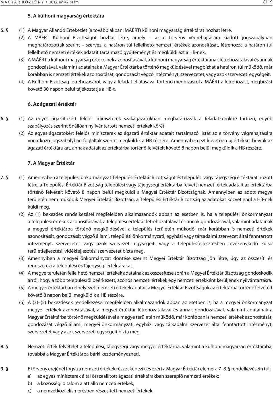 létrehozza a határon túl fellelhetõ nemzeti értékek adatait tartalmazó gyûjteményt és megküldi azt a HB-nek.