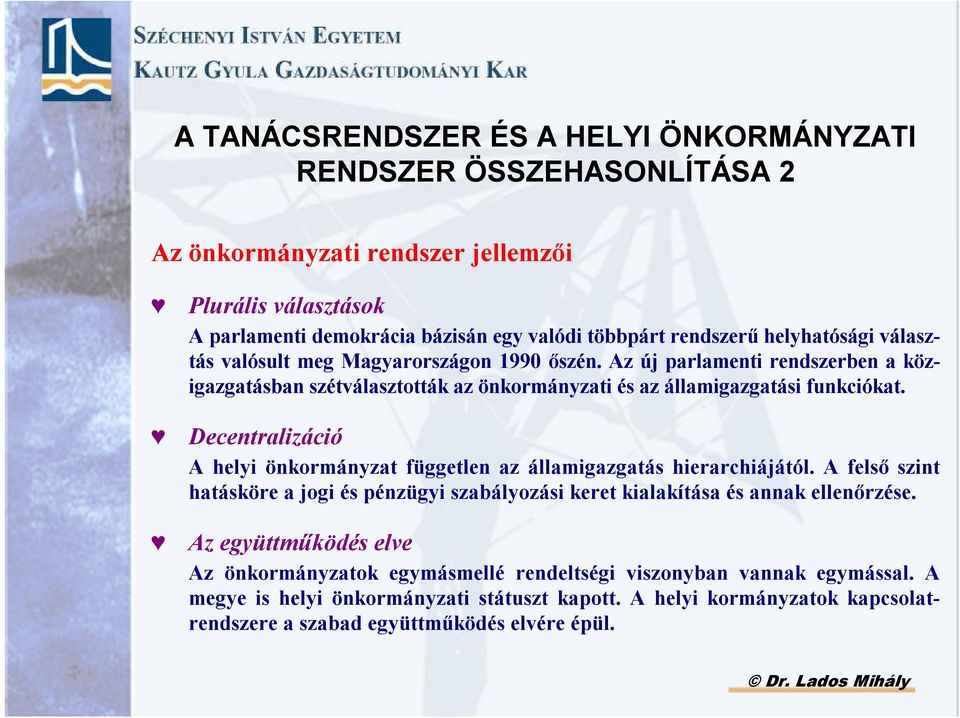 Decentralizáció A helyi önkormányzat független az államigazgatás hierarchiájától. A felsı szint hatásköre a jogi és pénzügyi szabályozási keret kialakítása és annak ellenırzése.