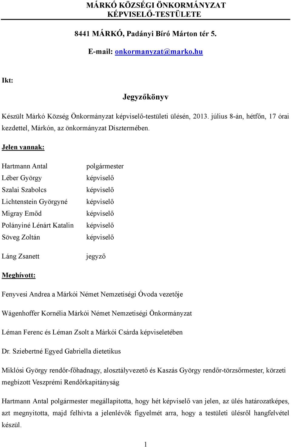 Jelen vannak: Hartmann Antal Léber György Szalai Szabolcs Lichtenstein Györgyné Migray Emőd Polányiné Lénárt Katalin Söveg Zoltán Láng Zsanett polgármester képviselő képviselő képviselő képviselő