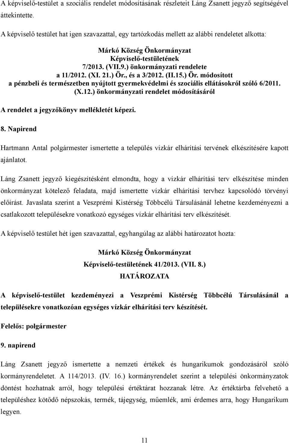 (XI. 21.) Ör., és a 3/2012. (II.15.) Ör. módosított a pénzbeli és természetben nyújtott gyermekvédelmi és szociális ellátásokról szóló 6/2011. (X.12.) önkormányzati rendelet módosításáról A rendelet a jegyzőkönyv mellékletét képezi.