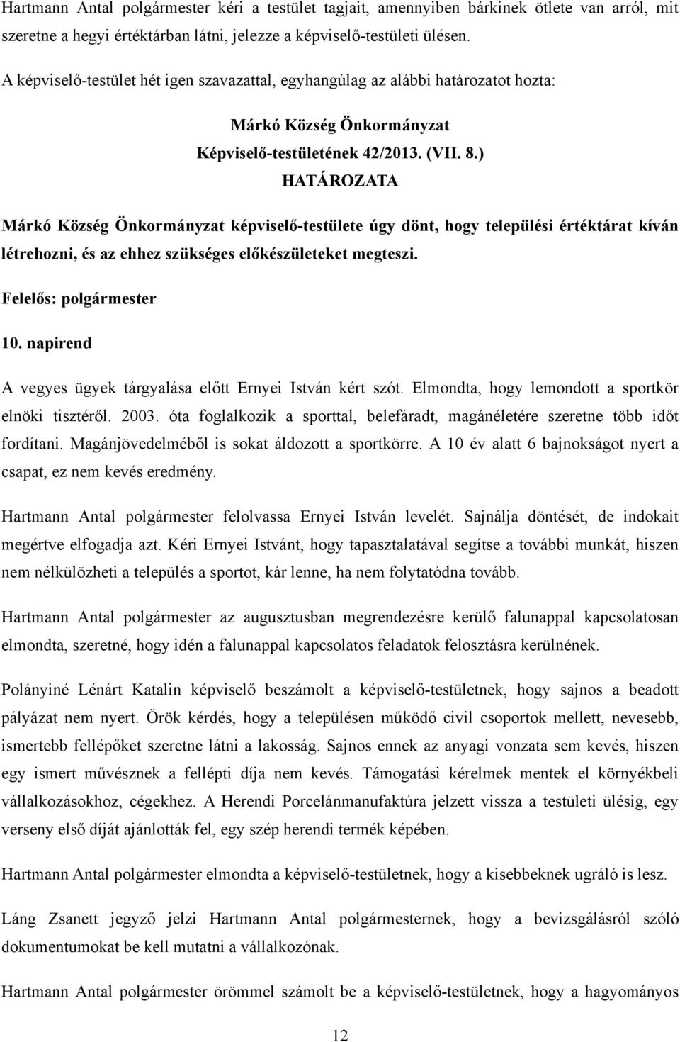 ) HATÁROZATA Márkó Község Önkormányzat képviselő-testülete úgy dönt, hogy települési értéktárat kíván létrehozni, és az ehhez szükséges előkészületeket megteszi. Felelős: polgármester 10.