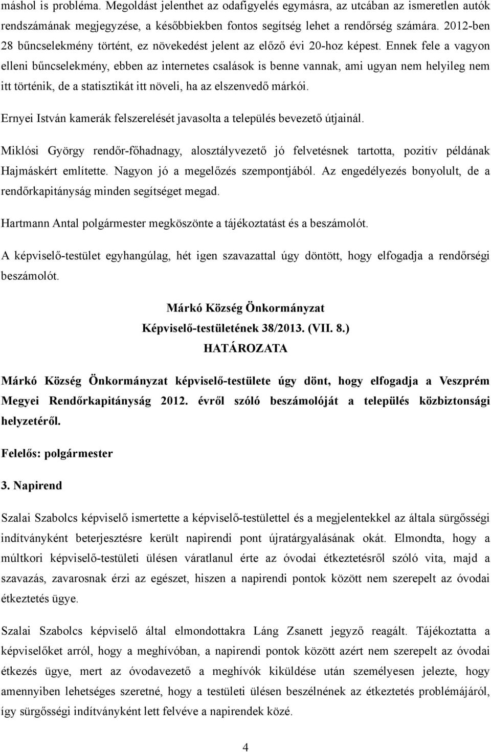 Ennek fele a vagyon elleni bűncselekmény, ebben az internetes csalások is benne vannak, ami ugyan nem helyileg nem itt történik, de a statisztikát itt növeli, ha az elszenvedő márkói.