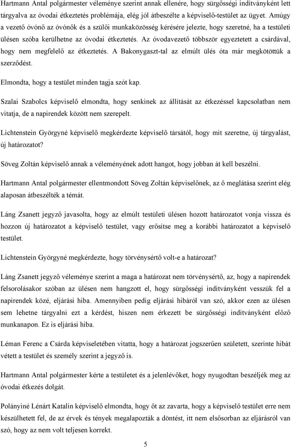 Az óvodavezető többször egyeztetett a csárdával, hogy nem megfelelő az étkeztetés. A Bakonygaszt-tal az elmúlt ülés óta már megkötöttük a szerződést. Elmondta, hogy a testület minden tagja szót kap.