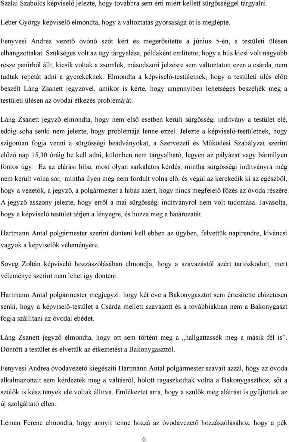 Szükséges volt az ügy tárgyalása, példaként említette, hogy a hús kicsi volt nagyobb része panírból állt, kicsik voltak a zsömlék, másodszori jelzésre sem változtatott ezen a csárda, nem tudtak