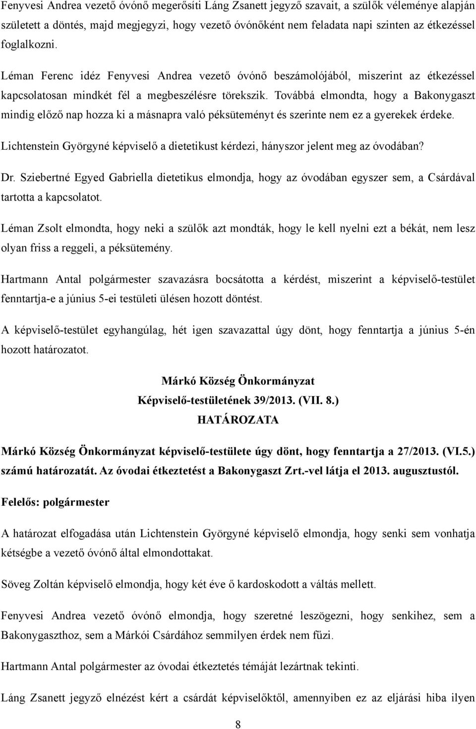 Továbbá elmondta, hogy a Bakonygaszt mindig előző nap hozza ki a másnapra való péksüteményt és szerinte nem ez a gyerekek érdeke.