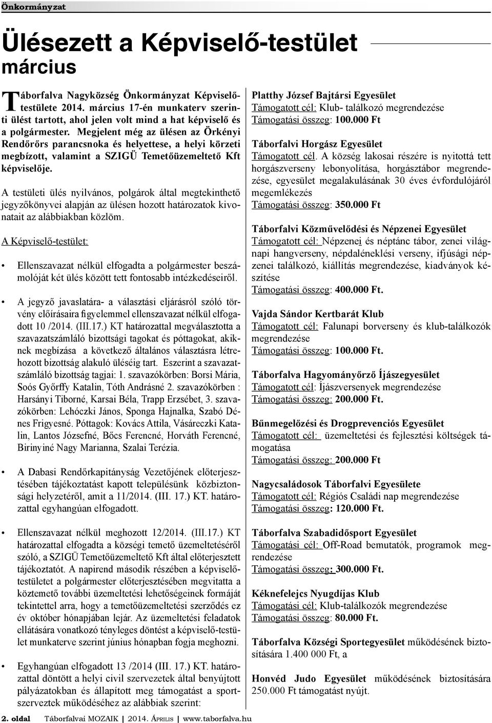 Megjelent még az ülésen az Örkényi Rendőrőrs parancsnoka és helyettese, a helyi körzeti megbízott, valamint a SZIGÜ Temetőüzemeltető Kft képviselője.