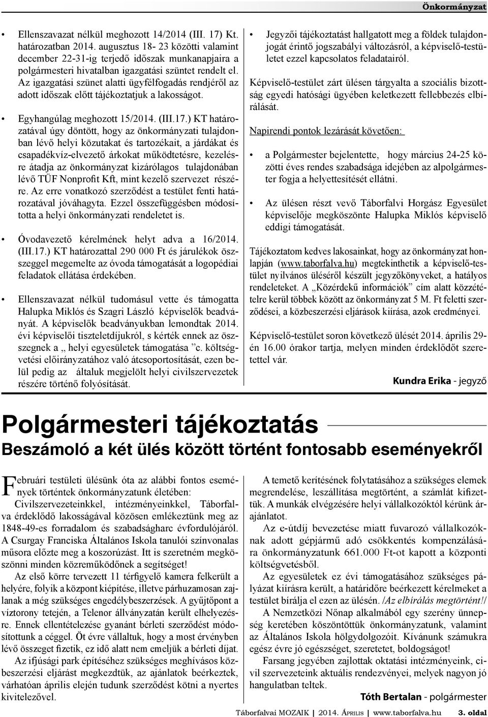 Az igazgatási szünet alatti ügyfélfogadás rendjéről az adott időszak előtt tájékoztatjuk a lakosságot. Egyhangúlag meghozott 15/2014. (III.17.