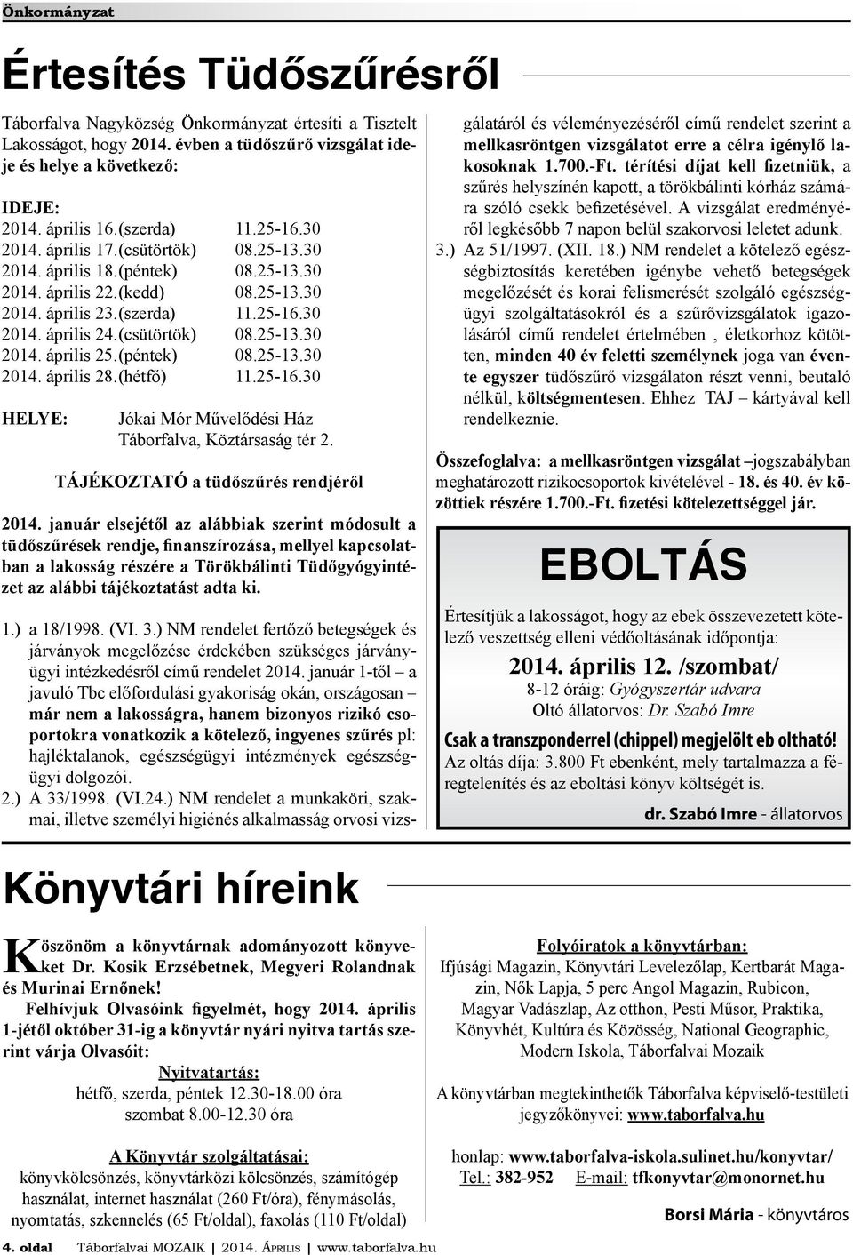 (csütörtök) 08.25-13.30 2014. április 25. (péntek) 08.25-13.30 2014. április 28. (hétfő) 11.25-16.30 HELYE: Jókai Mór Művelődési Ház Táborfalva, Köztársaság tér 2.