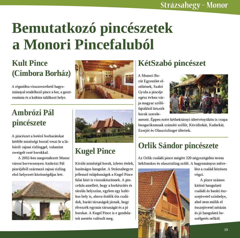 A 2002-ben megrendezett Monor városi borversenyen Ambrózi Pál pincéjéből származó rajnai rizling első helyezett közönségdíjas lett.