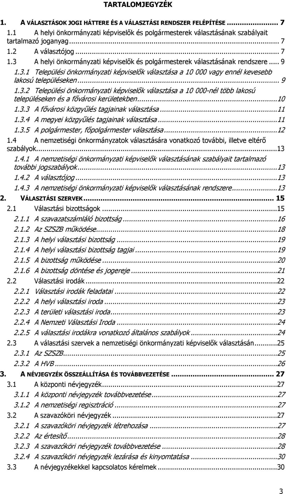 ..10 1.3.3 A fővárosi közgyűlés tagjainak választása...11 1.3.4 A megyei közgyűlés tagjainak választása...11 1.3.5 A polgármester, főpolgármester választása...12 1.