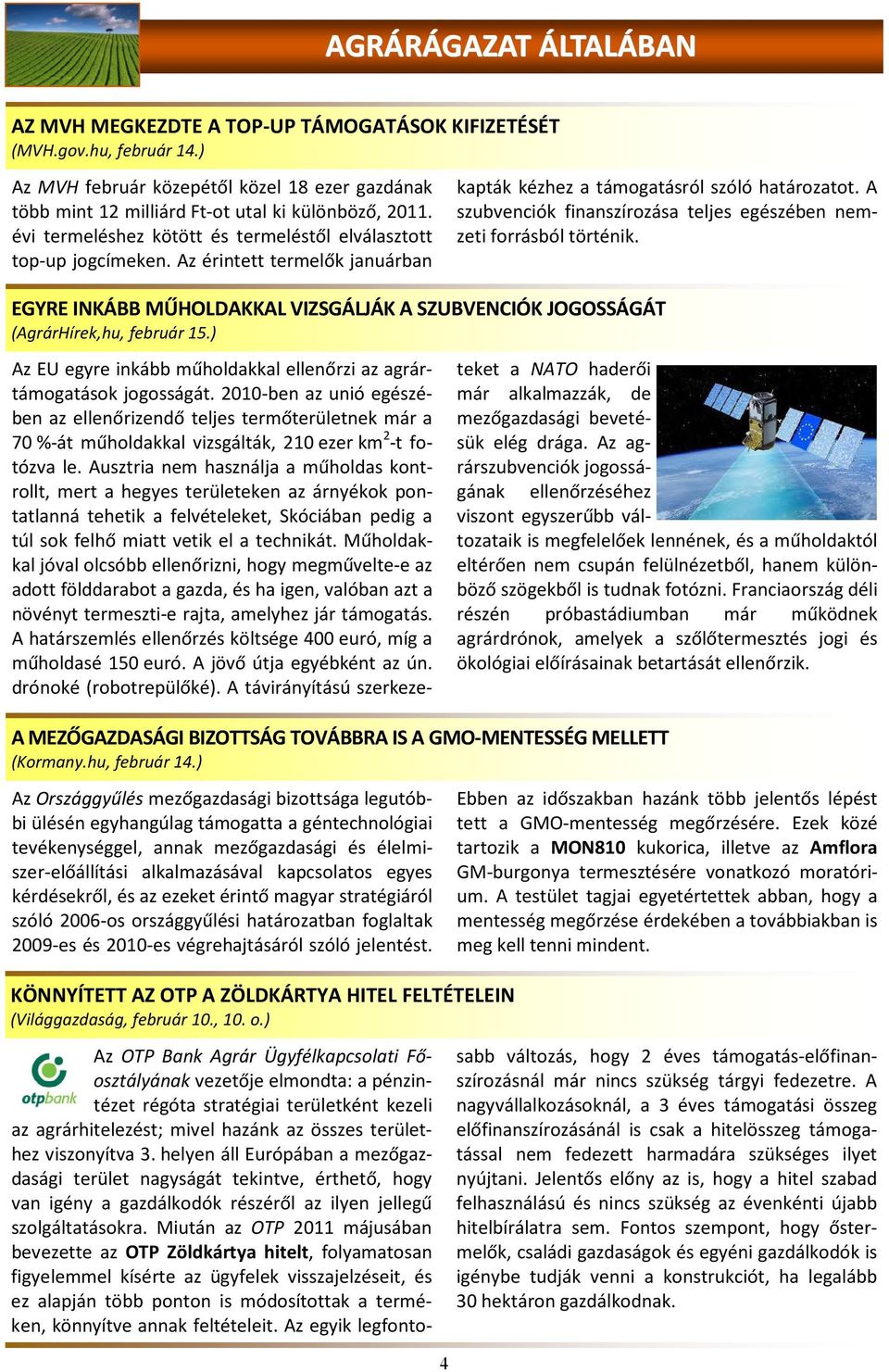 A szubvenciók finanszírozása teljes egészében nemzeti forrásból történik. EGYRE INKÁBB MŰHOLDAKKAL VIZSGÁLJÁK A SZUBVENCIÓK JOGOSSÁGÁT (AgrárHírek,hu, február 15.