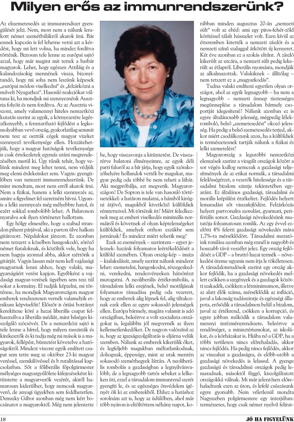 Lehet, hogy egészen Attiláig és a kalandozásokig mennének vissza, bizonyítandó, hogy mi soha nem leszünk képesek európai módon viselkedni és felzárkózni a mûvelt Nyugathoz.