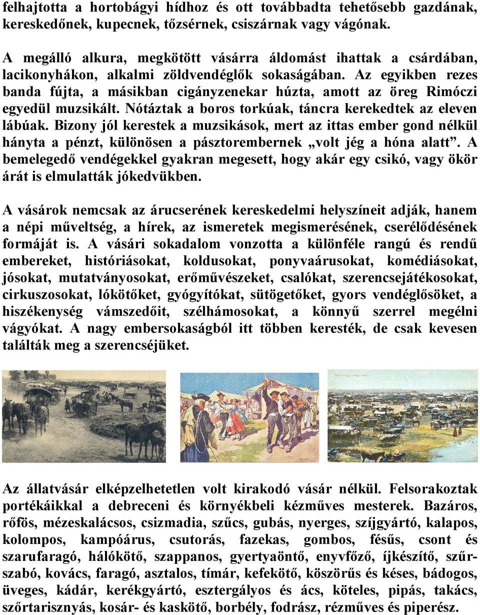 Az egyikben rezes banda fújta, a másikban cigányzenekar húzta, amott az öreg Rimóczi egyedül muzsikált. Nótáztak a boros torkúak, táncra kerekedtek az eleven lábúak.