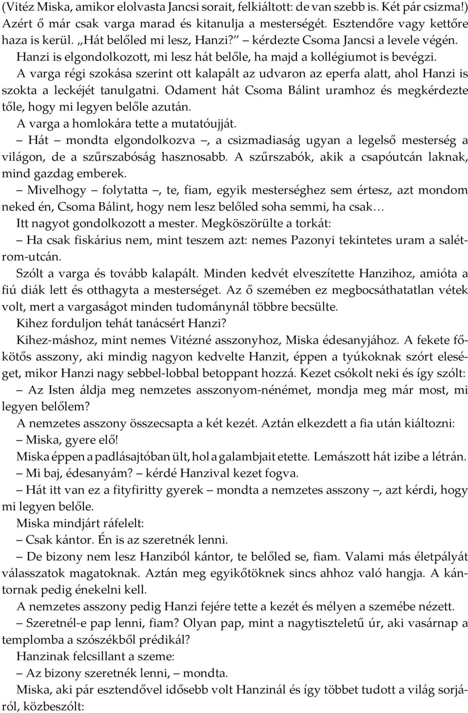 A varga régi szokása szerint ott kalapált az udvaron az eperfa alatt, ahol Hanzi is szokta a leckéjét tanulgatni. Odament hát Csoma Bálint uramhoz és megkérdezte tőle, hogy mi legyen belőle azután.