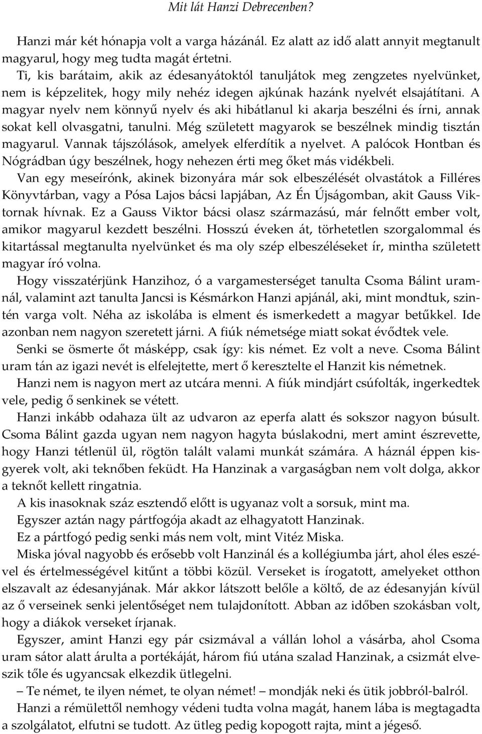 A magyar nyelv nem könnyű nyelv és aki hibátlanul ki akarja beszélni és írni, annak sokat kell olvasgatni, tanulni. Még született magyarok se beszélnek mindig tisztán magyarul.