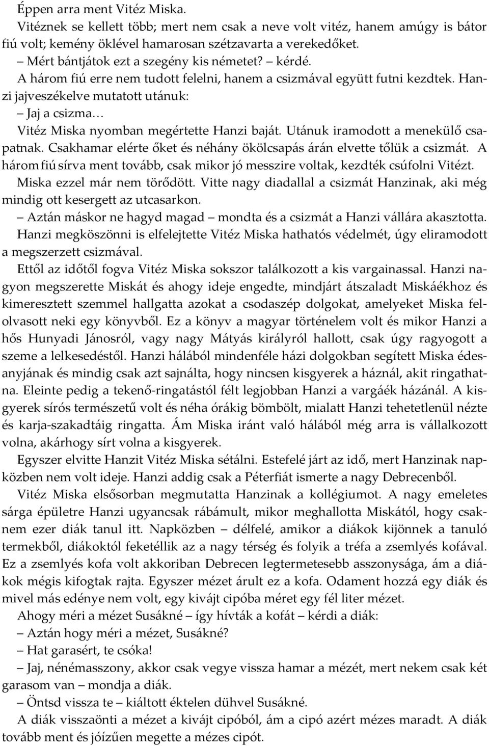 Hanzi jajveszékelve mutatott utánuk: Jaj a csizma Vitéz Miska nyomban megértette Hanzi baját. Utánuk iramodott a menekülő csapatnak.