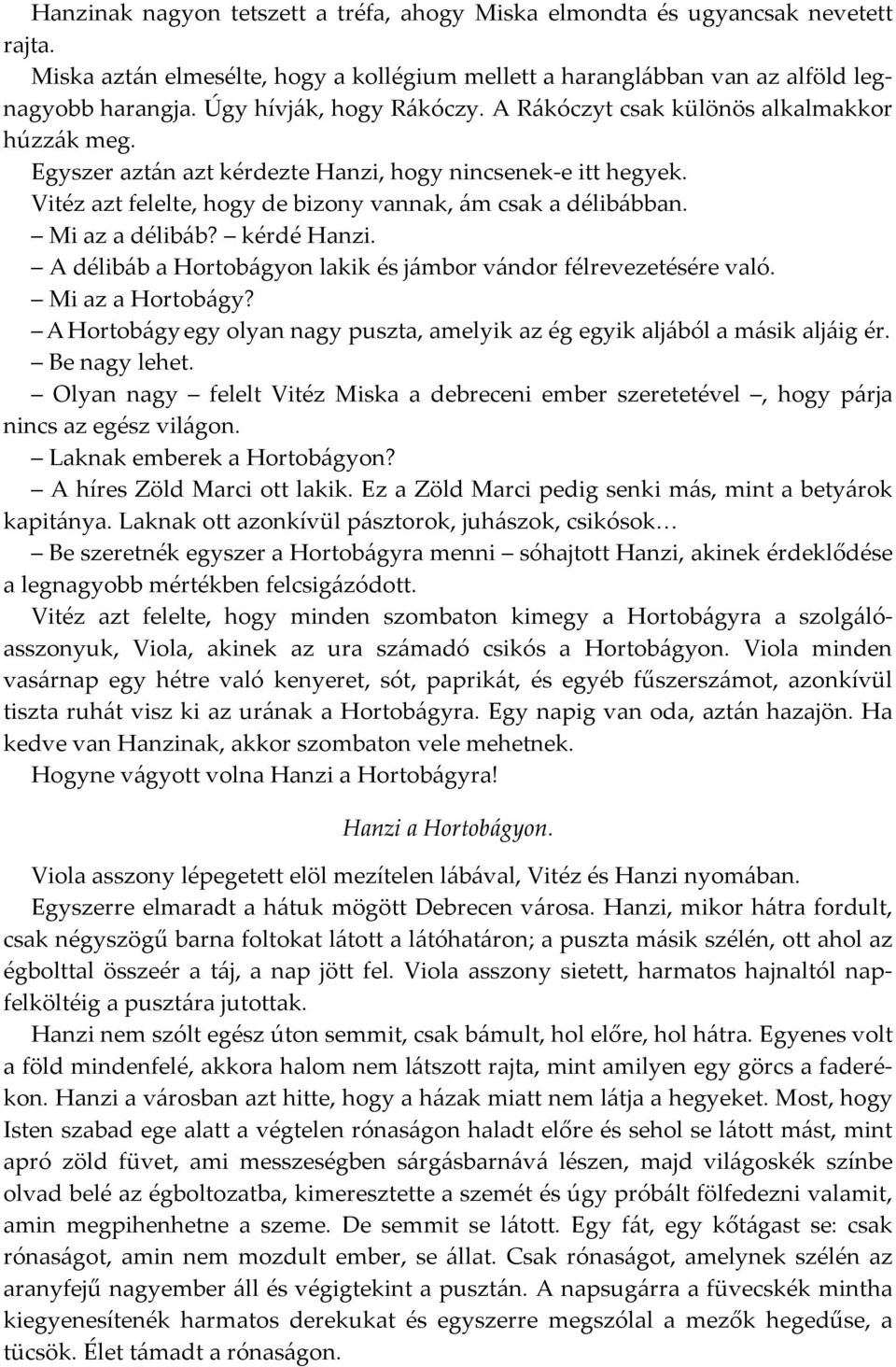 Mi az a délibáb? kérdé Hanzi. A délibáb a Hortobágyon lakik és jámbor vándor félrevezetésére való. Mi az a Hortobágy? A Hortobágy egy olyan nagy puszta, amelyik az ég egyik aljából a másik aljáig ér.