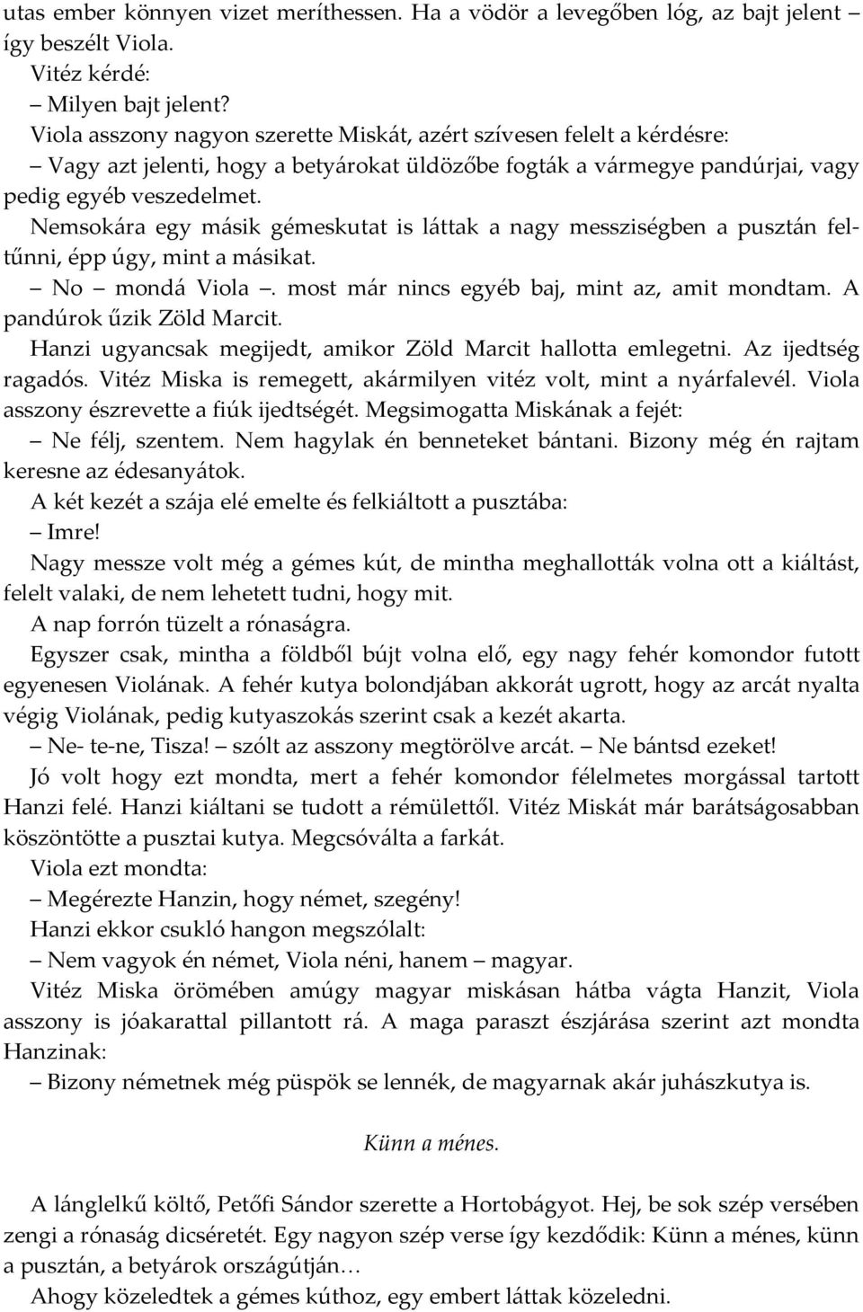 Nemsokára egy másik gémeskutat is láttak a nagy messziségben a pusztán feltűnni, épp úgy, mint a másikat. No mondá Viola. most már nincs egyéb baj, mint az, amit mondtam. A pandúrok űzik Zöld Marcit.