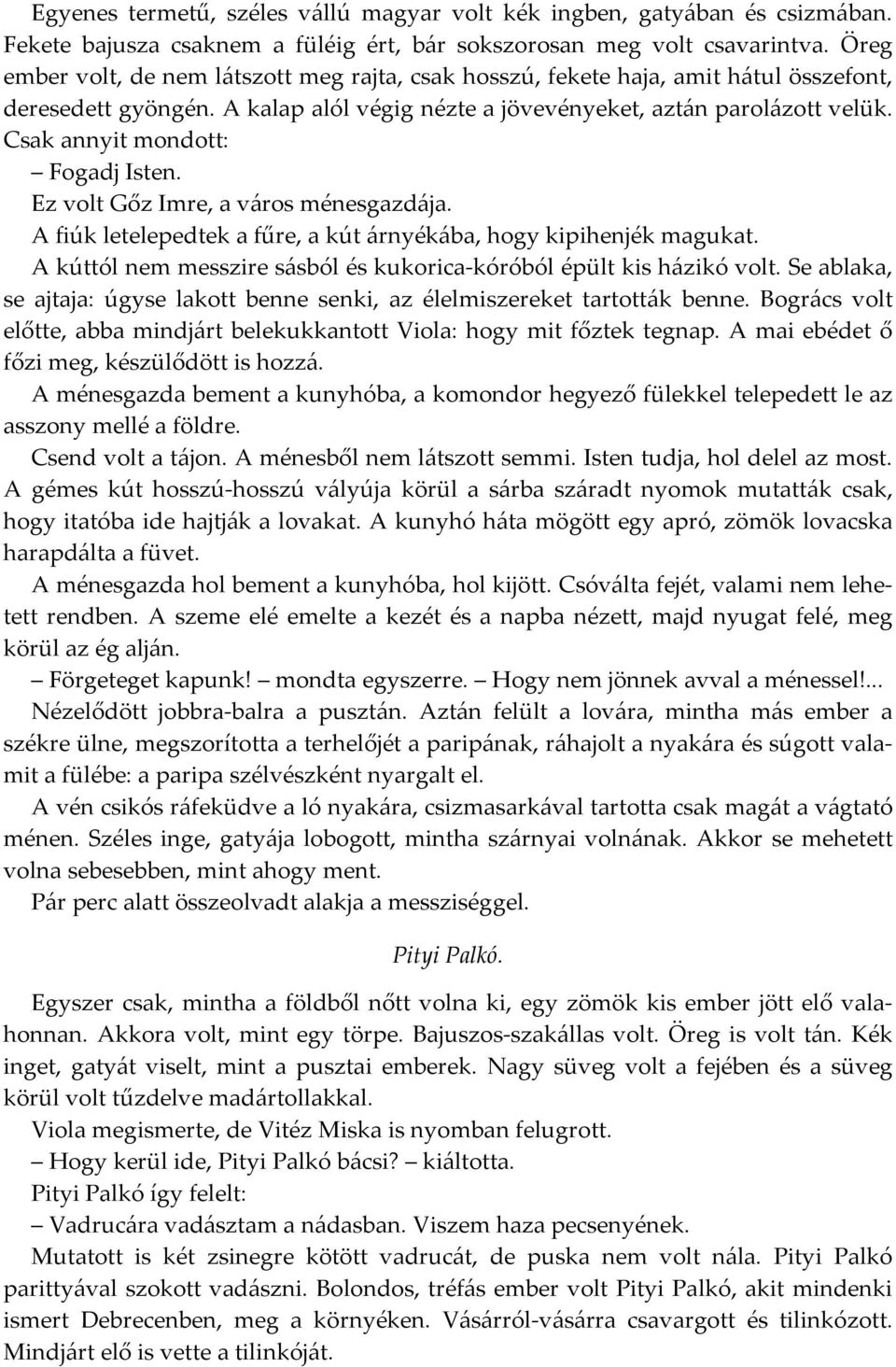 Csak annyit mondott: Fogadj Isten. Ez volt Gőz Imre, a város ménesgazdája. A fiúk letelepedtek a fűre, a kút árnyékába, hogy kipihenjék magukat.