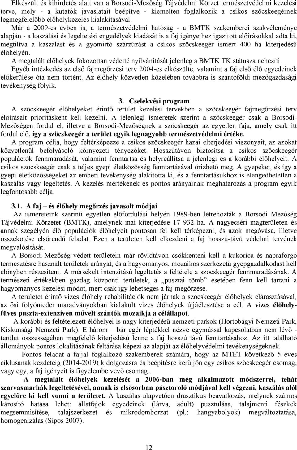 Már a 2009-es évben is, a természetvédelmi hatóság - a BMTK szakemberei szakvéleménye alapján - a kaszálási és legeltetési engedélyek kiadását is a faj igényeihez igazított előírásokkal adta ki,