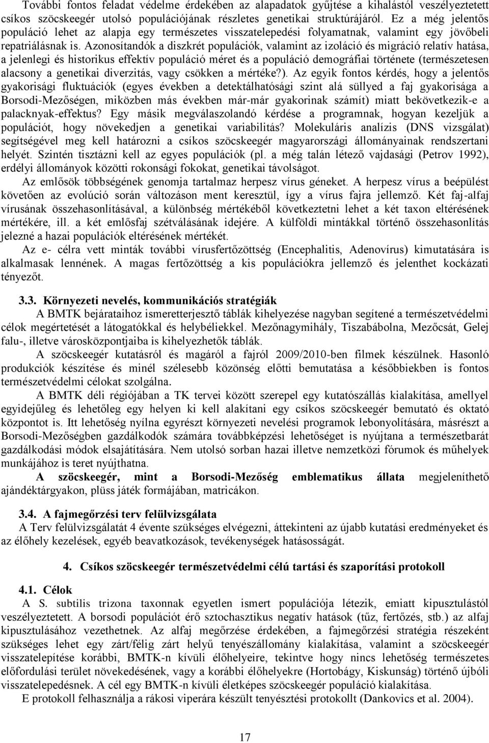 Azonosítandók a diszkrét populációk, valamint az izoláció és migráció relatív hatása, a jelenlegi és historikus effektív populáció méret és a populáció demográfiai története (természetesen alacsony a