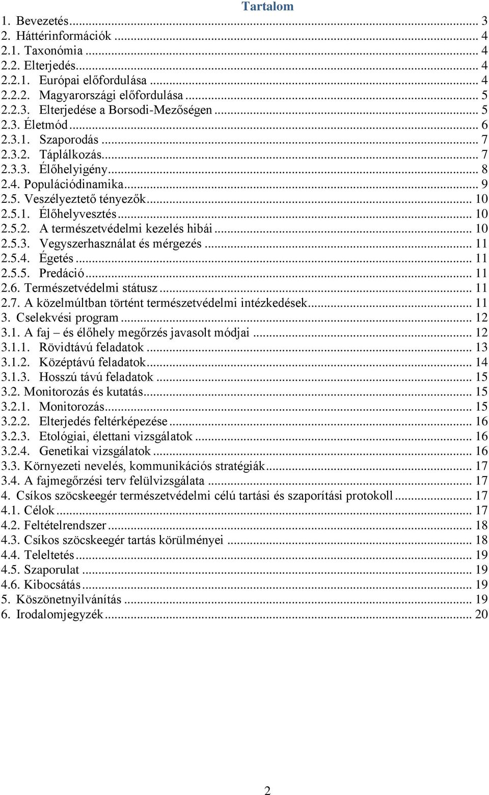 .. 10 2.5.3. Vegyszerhasználat és mérgezés... 11 2.5.4. Égetés... 11 2.5.5. Predáció... 11 2.6. Természetvédelmi státusz... 11 2.7. A közelmúltban történt természetvédelmi intézkedések... 11 3.