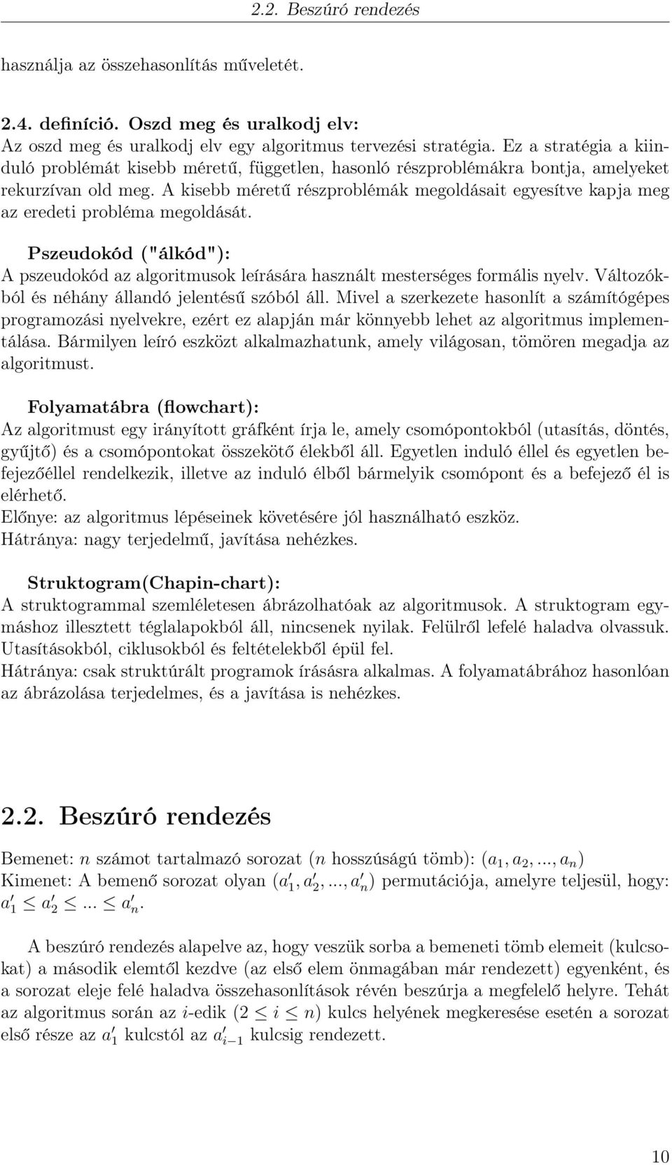 A kisebb méretű részproblémák megoldásait egyesítve kapja meg az eredeti probléma megoldását. Pszeudokód ("álkód"): A pszeudokód az algoritmusok leírására használt mesterséges formális nyelv.