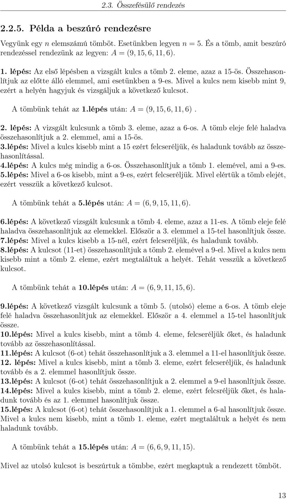 Mivel a kulcs nem kisebb mint 9, ezért a helyén hagyjuk és vizsgáljuk a következő kulcsot. A tömbünk tehát az 1.lépés után: A = (9, 15, 6, 11, 6). 2. lépés: A vizsgált kulcsunk a tömb 3.