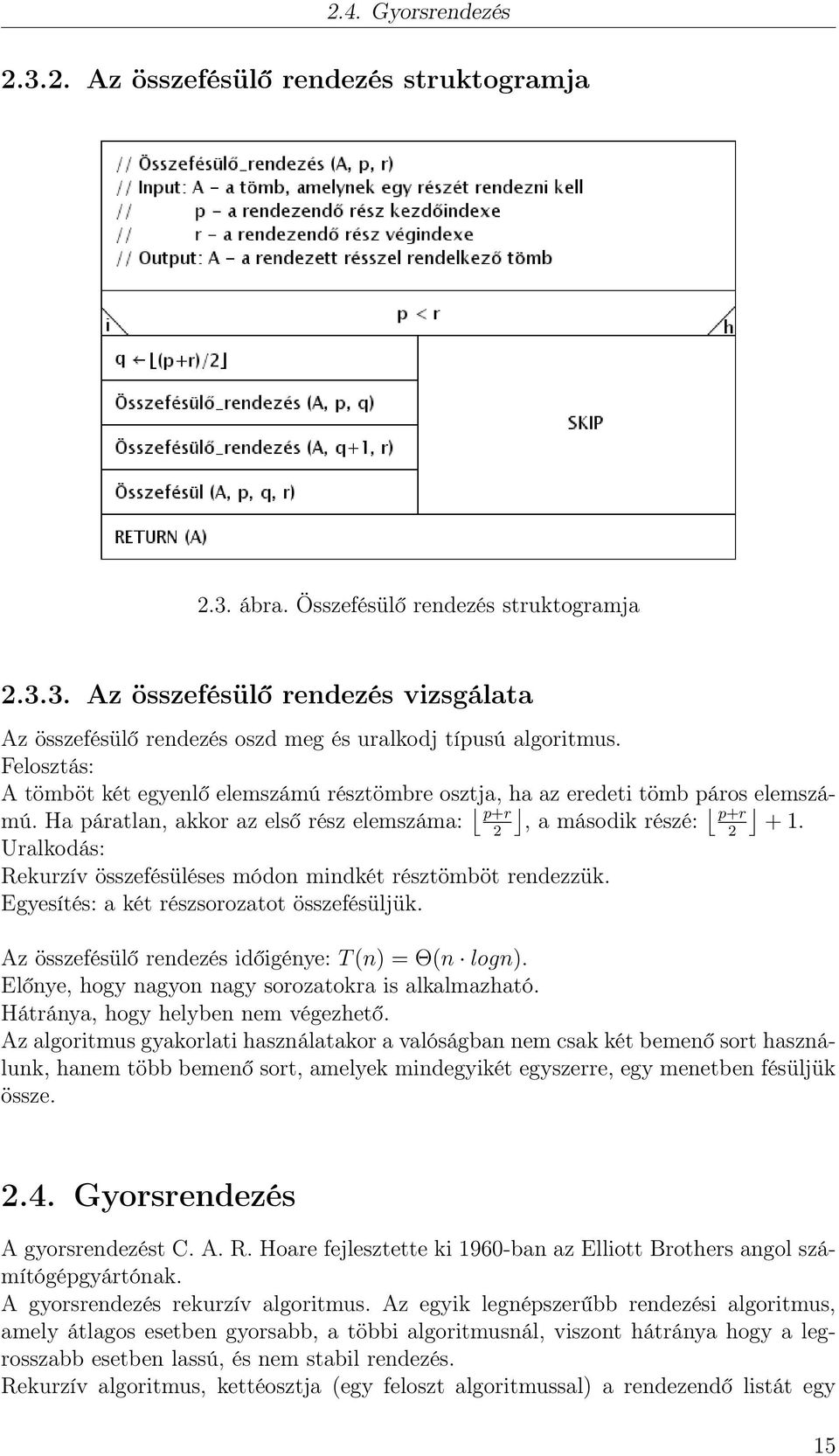 Ha páratlan, akkor az első rész elemszáma: p+r 2 Uralkodás: Rekurzív összefésüléses módon mindkét résztömböt rendezzük. Egyesítés: a két részsorozatot összefésüljük., a második részé: p+r 2 + 1.