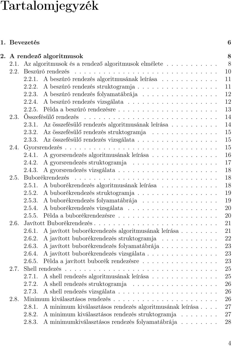 Példa a beszúró rendezésre..................... 13 2.3. Összefésülő rendezés............................ 14 2.3.1. Az összefésülő rendezés algoritmusának leírása.......... 14 2.3.2. Az összefésülő rendezés struktogramja.