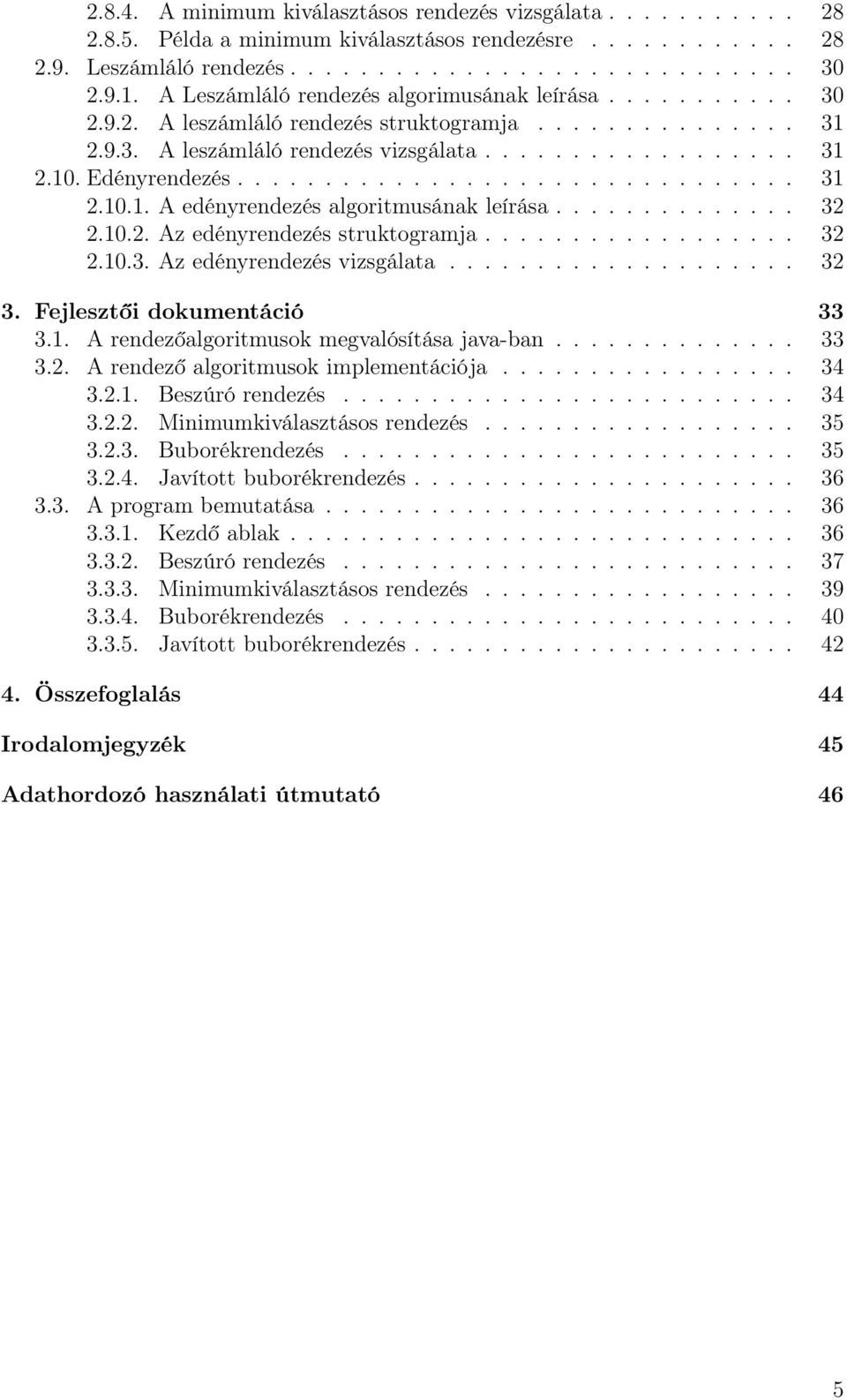 ............................... 31 2.10.1. A edényrendezés algoritmusának leírása.............. 32 2.10.2. Az edényrendezés struktogramja.................. 32 2.10.3. Az edényrendezés vizsgálata.