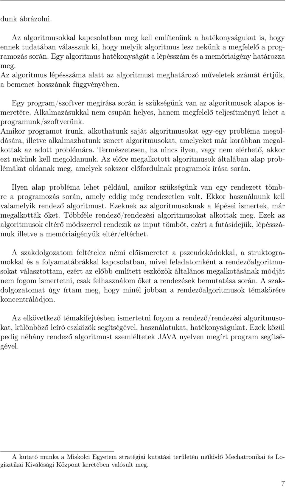 Egy program/szoftver megírása során is szükségünk van az algoritmusok alapos ismeretére. Alkalmazásukkal nem csupán helyes, hanem megfelelő teljesítményű lehet a programunk/szoftverünk.