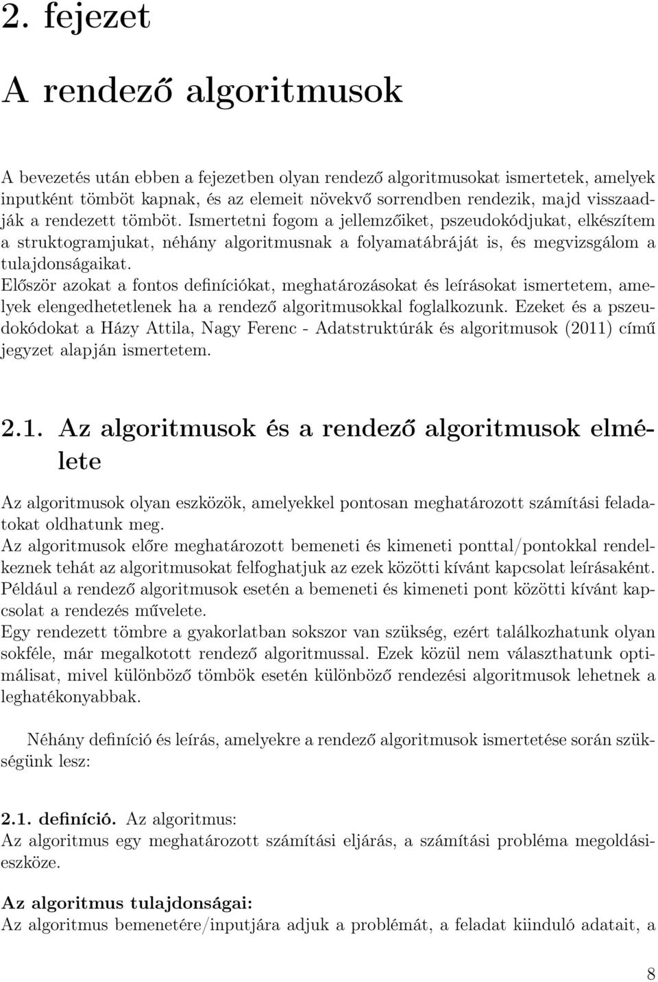 Először azokat a fontos definíciókat, meghatározásokat és leírásokat ismertetem, amelyek elengedhetetlenek ha a rendező algoritmusokkal foglalkozunk.