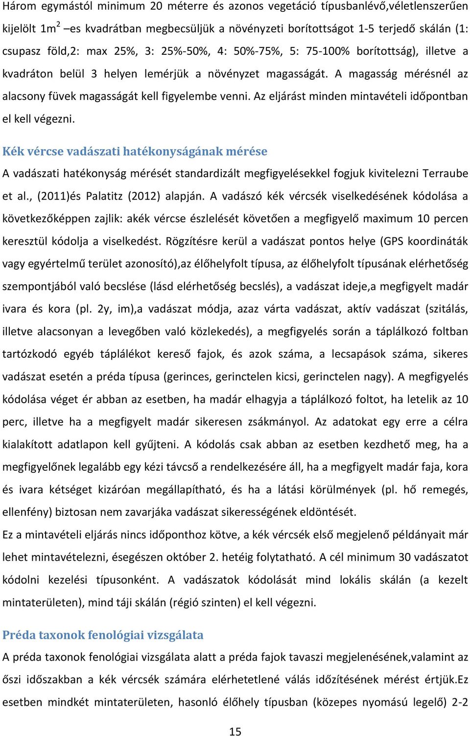 Az eljárást minden mintavételi időpontban el kell végezni. Kék vércse vadászati hatékonyságának mérése A vadászati hatékonyság mérését standardizált megfigyelésekkel fogjuk kivitelezni Terraube et al.