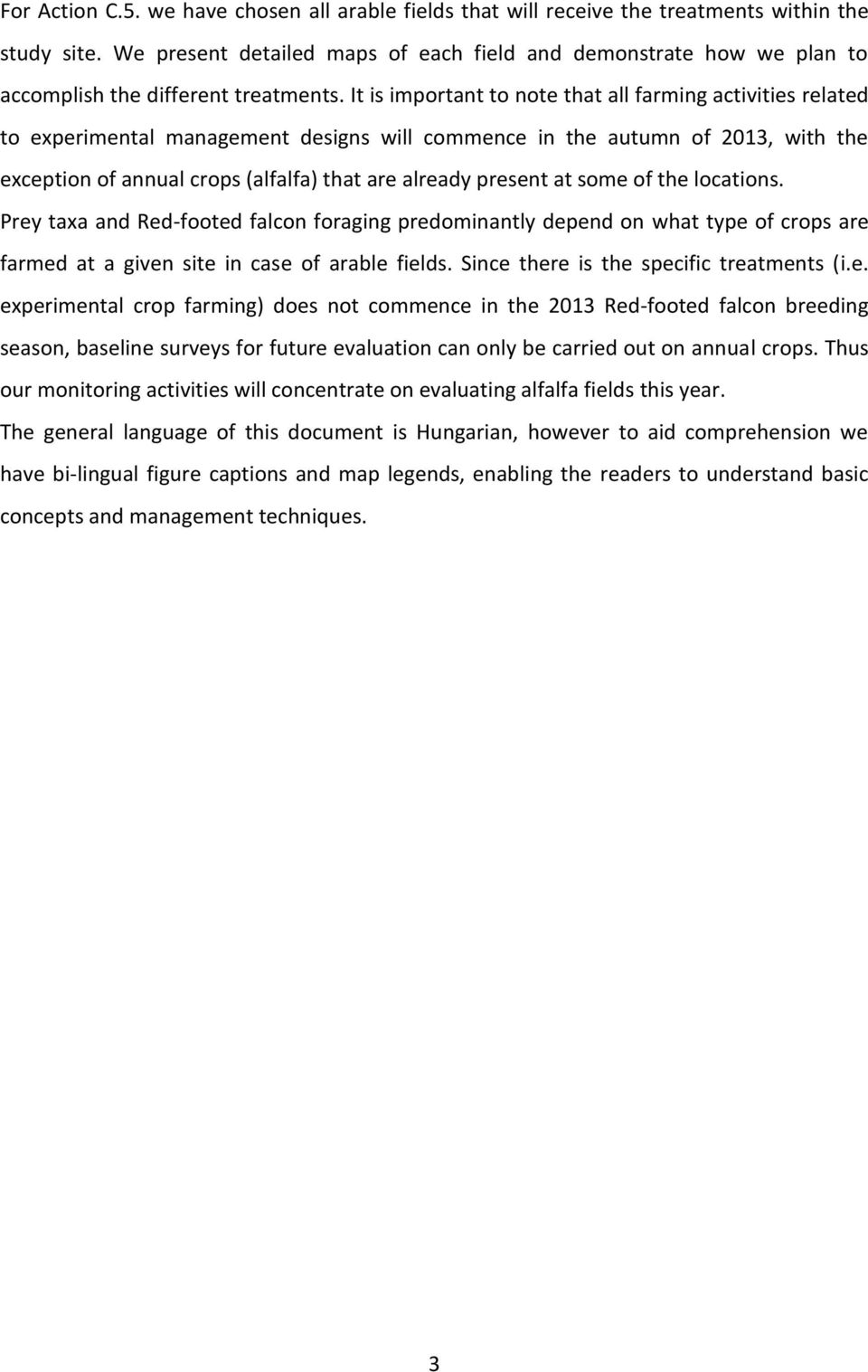 It is important to note that all farming activities related to experimental management designs will commence in the autumn of 2013, with the exception of annual crops (alfalfa) that are already