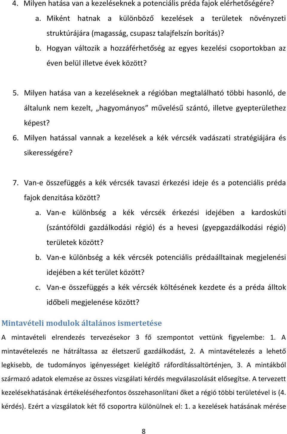 Milyen hatása van a kezeléseknek a régióban megtalálható többi hasonló, de általunk nem kezelt, hagyományos művelésű szántó, illetve gyepterülethez képest? 6.