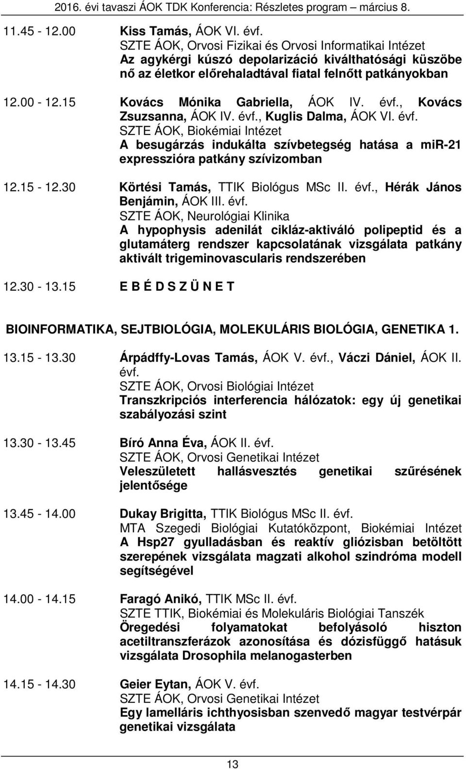 15 Kovács Mónika Gabriella, ÁOK IV. évf., Kovács Zsuzsanna, ÁOK IV. évf., Kuglis Dalma, ÁOK VI. évf. SZTE ÁOK, Biokémiai Intézet A besugárzás indukálta szívbetegség hatása a mir-21 expresszióra patkány szívizomban 12.