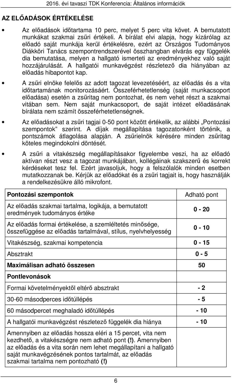 melyen a hallgató ismerteti az eredményekhez való saját hozzájárulását. A hallgatói munkavégzést részletező dia hiányában az előadás hibapontot kap.