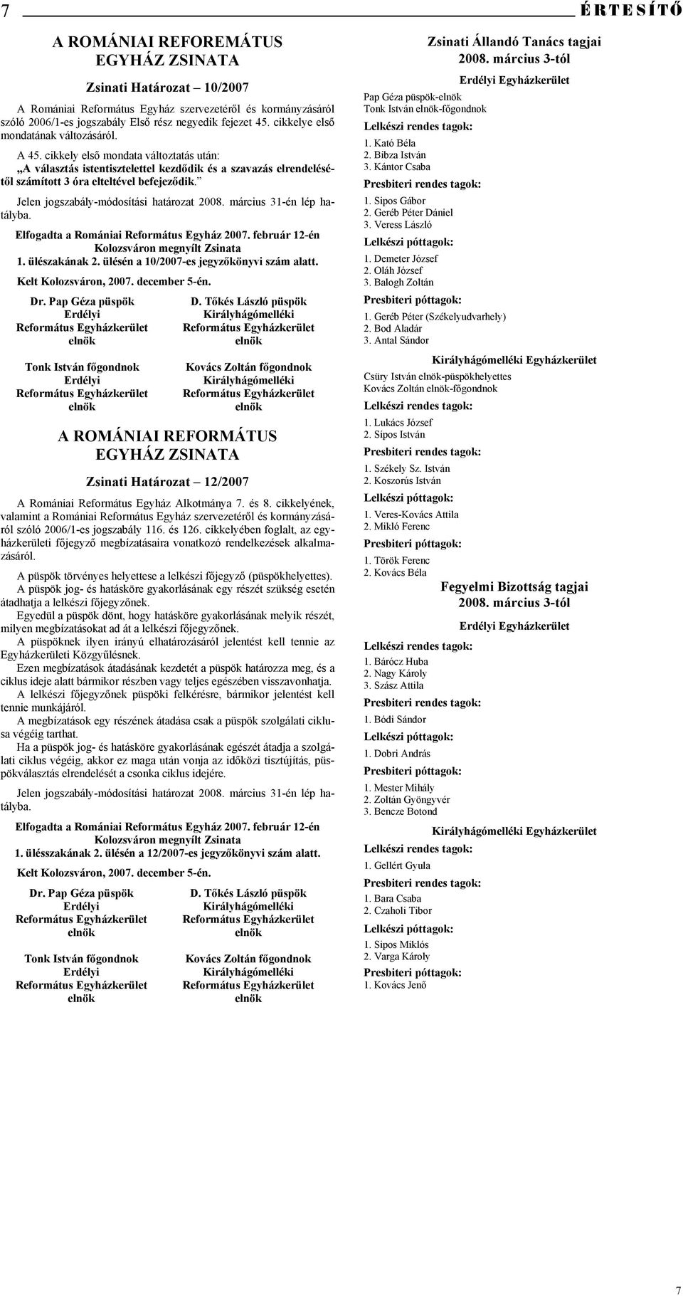 Jelen jogszabály-módosítási határozat 2008. március 31-én lép hatályba. Elfogadta a Romániai Református Egyház 2007. február 12-én Kolozsváron megnyílt Zsinata 1. ülészakának 2.