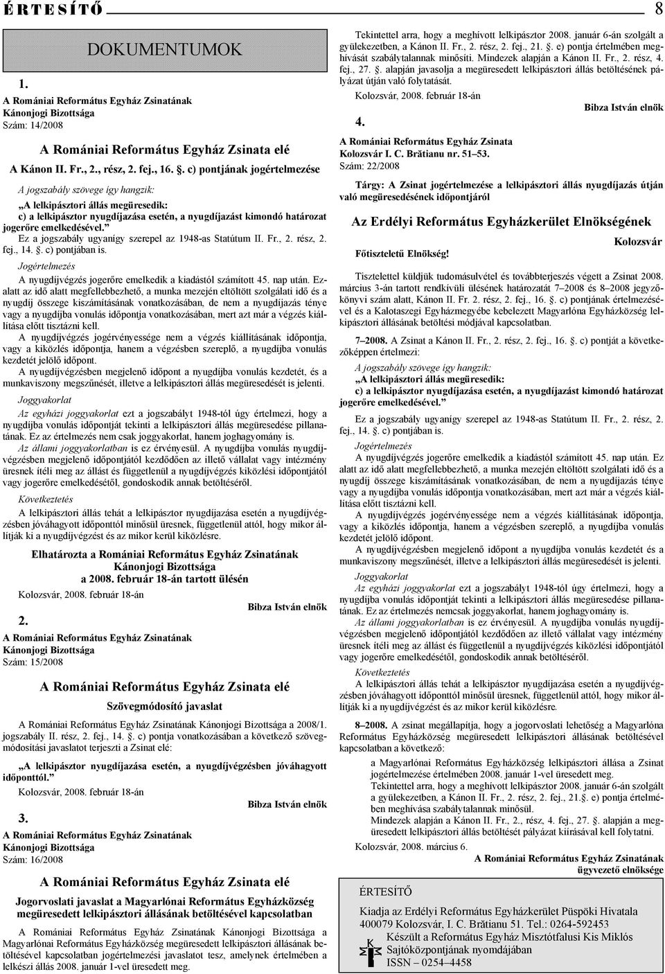 Ez a jogszabály ugyanígy szerepel az 1948-as Statútum II. Fr., 2. rész, 2. fej., 14.. c) pontjában is. Jogértelmezés A nyugdíjvégzés jogerőre emelkedik a kiadástól számított 45. nap után.