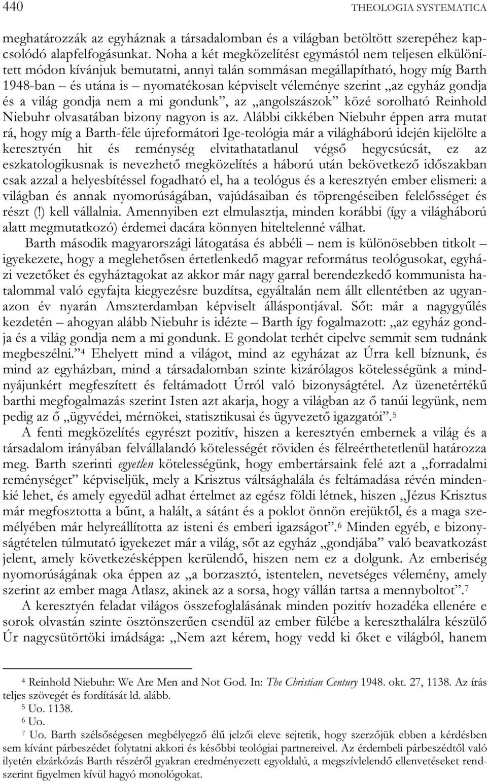 szerint az egyház gondja és a világ gondja nem a mi gondunk, az angolszászok közé sorolható Reinhold Niebuhr olvasatában bizony nagyon is az.