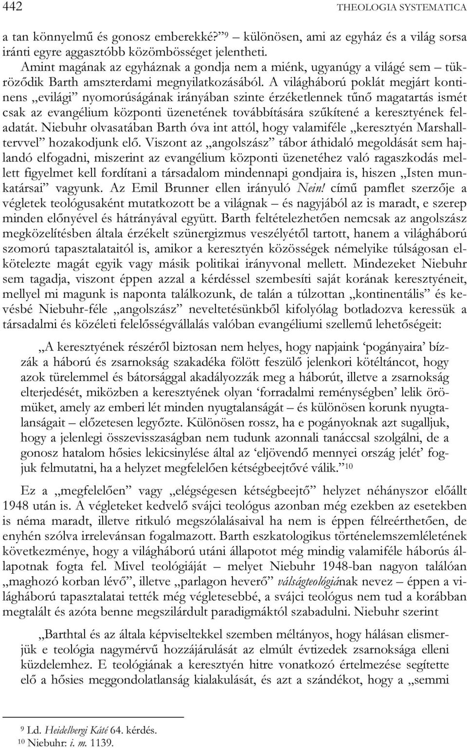 A világháború poklát megjárt kontinens evilági nyomorúságának irányában szinte érzéketlennek tűnő magatartás ismét csak az evangélium központi üzenetének továbbítására szűkítené a keresztyének