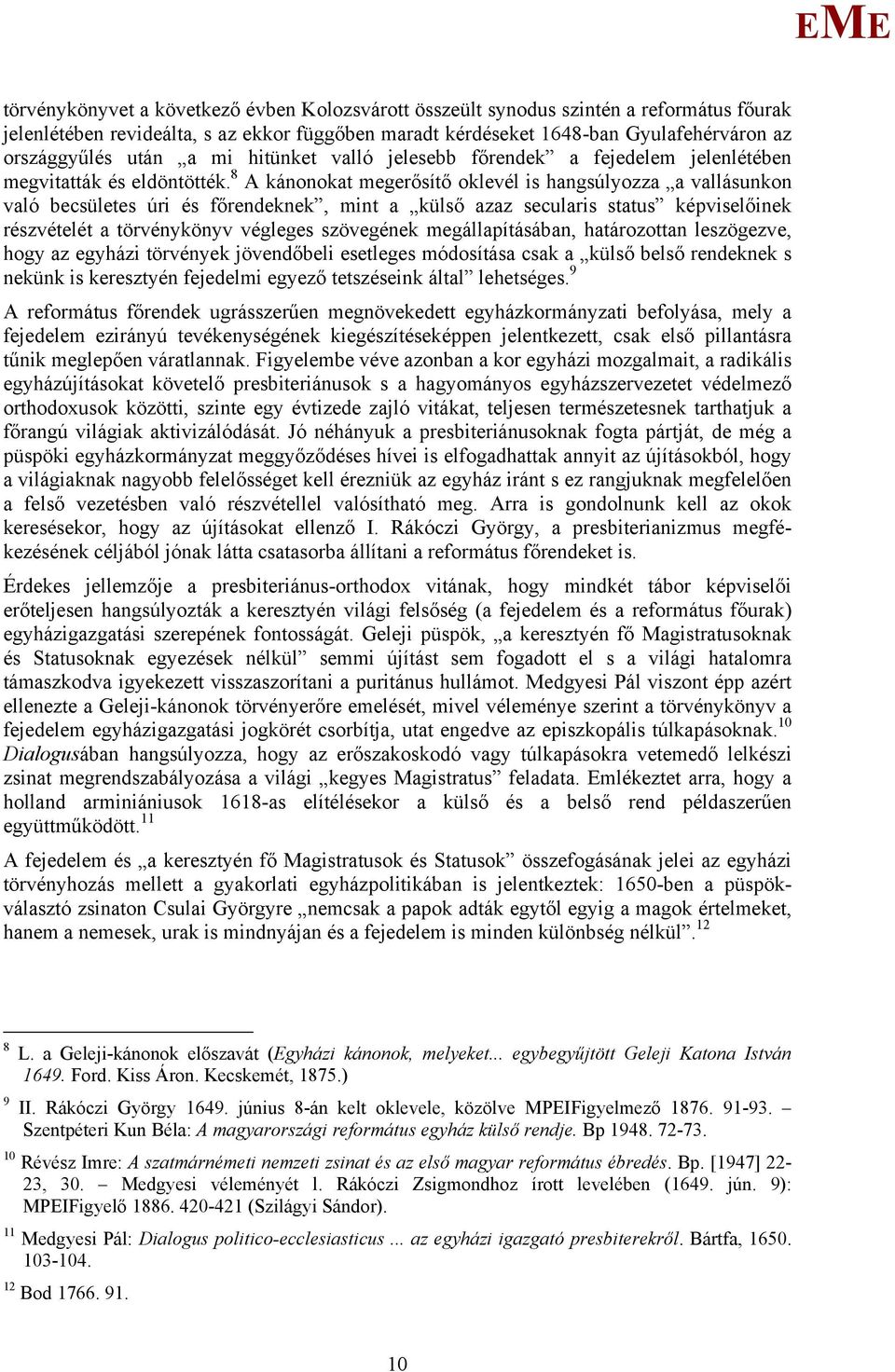 8 A kánonokat megerősítő oklevél is hangsúlyozza a vallásunkon való becsületes úri és főrendeknek, mint a külső azaz secularis status képviselőinek részvételét a törvénykönyv végleges szövegének