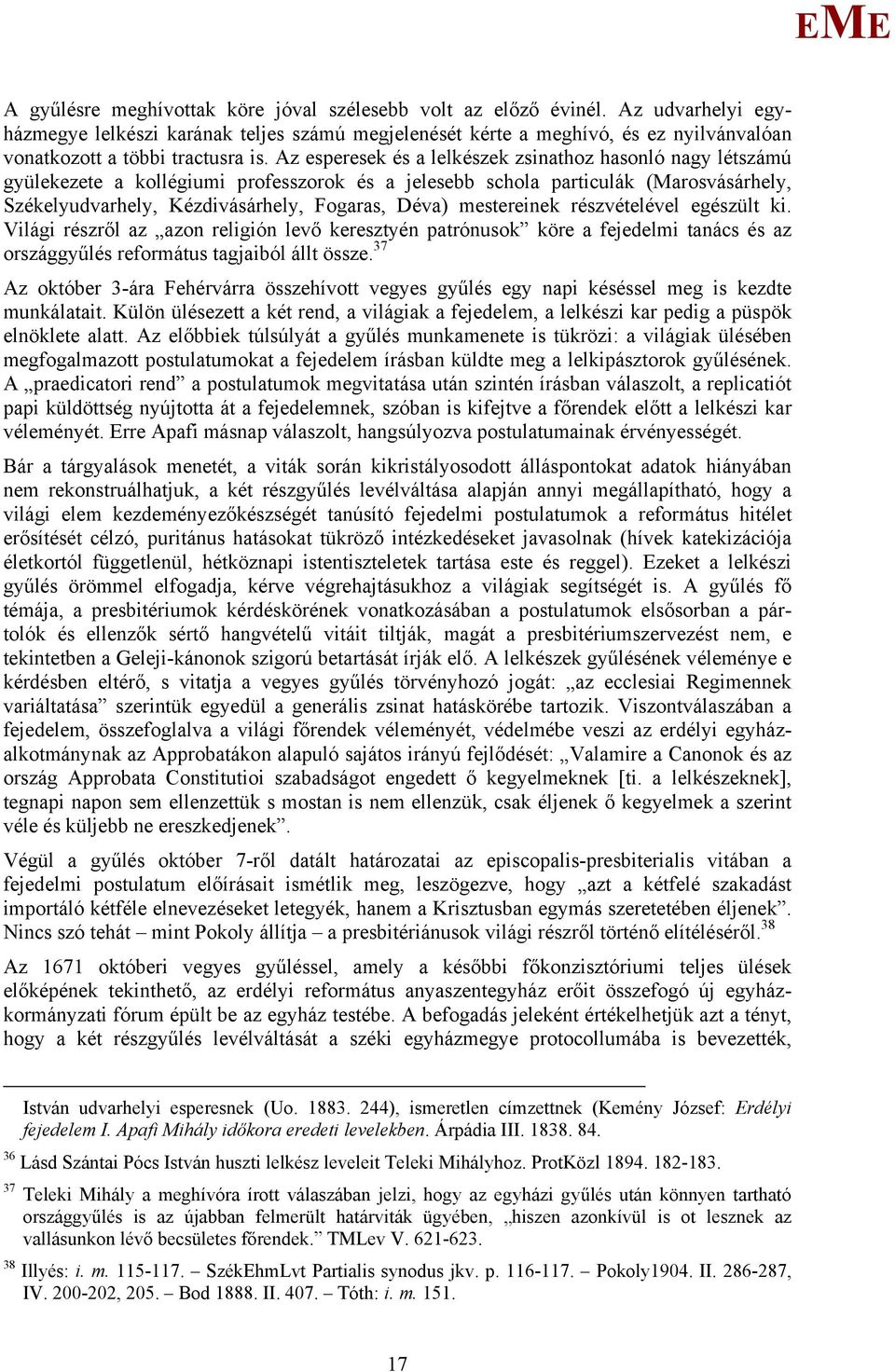 Az esperesek és a lelkészek zsinathoz hasonló nagy létszámú gyülekezete a kollégiumi professzorok és a jelesebb schola particulák (arosvásárhely, Székelyudvarhely, Kézdivásárhely, Fogaras, Déva)