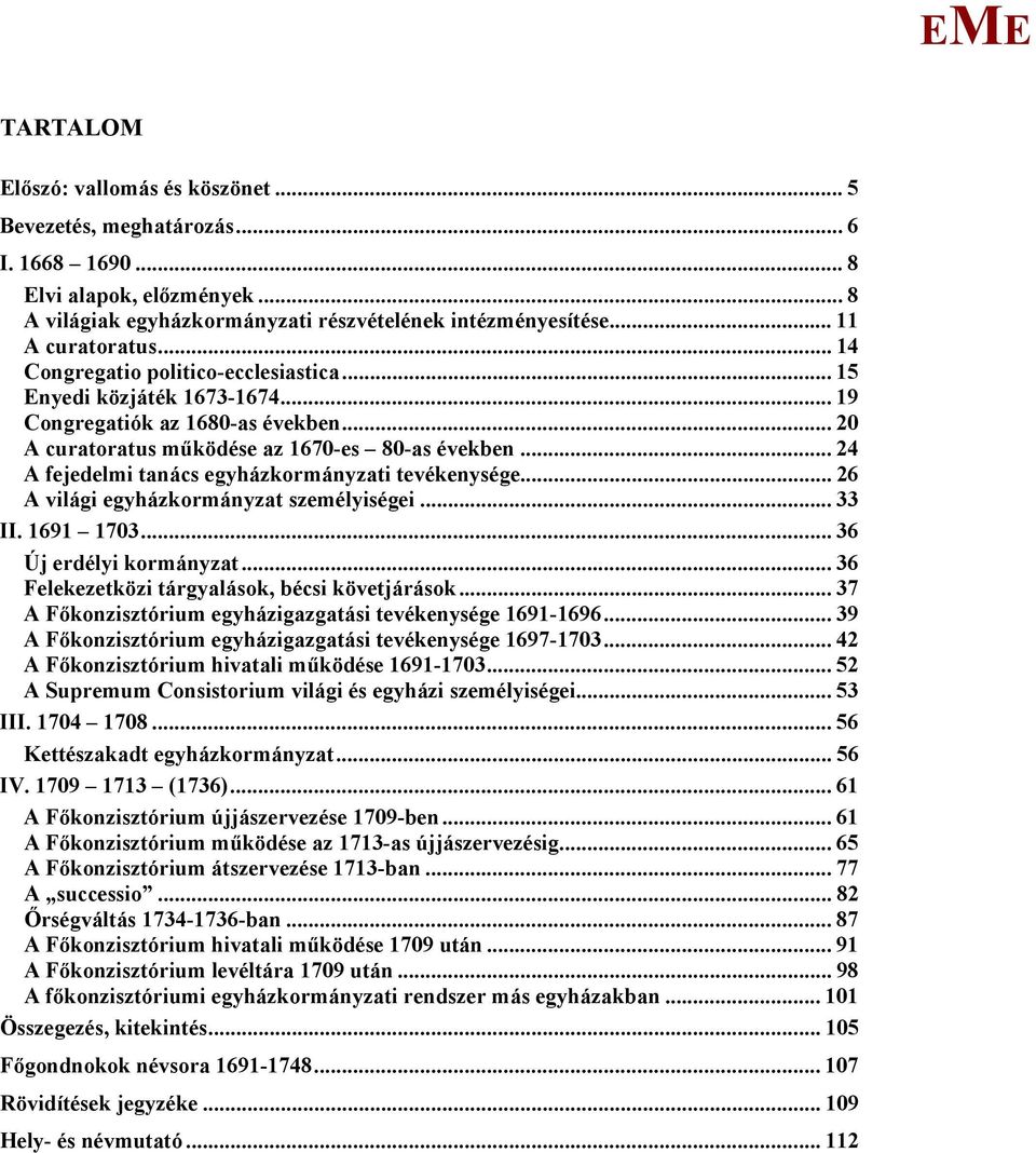 .. 24 A fejedelmi tanács egyházkormányzati tevékenysége... 26 A világi egyházkormányzat személyiségei... 33 II. 1691 1703... 36 Új erdélyi kormányzat... 36 Felekezetközi tárgyalások, bécsi követjárások.