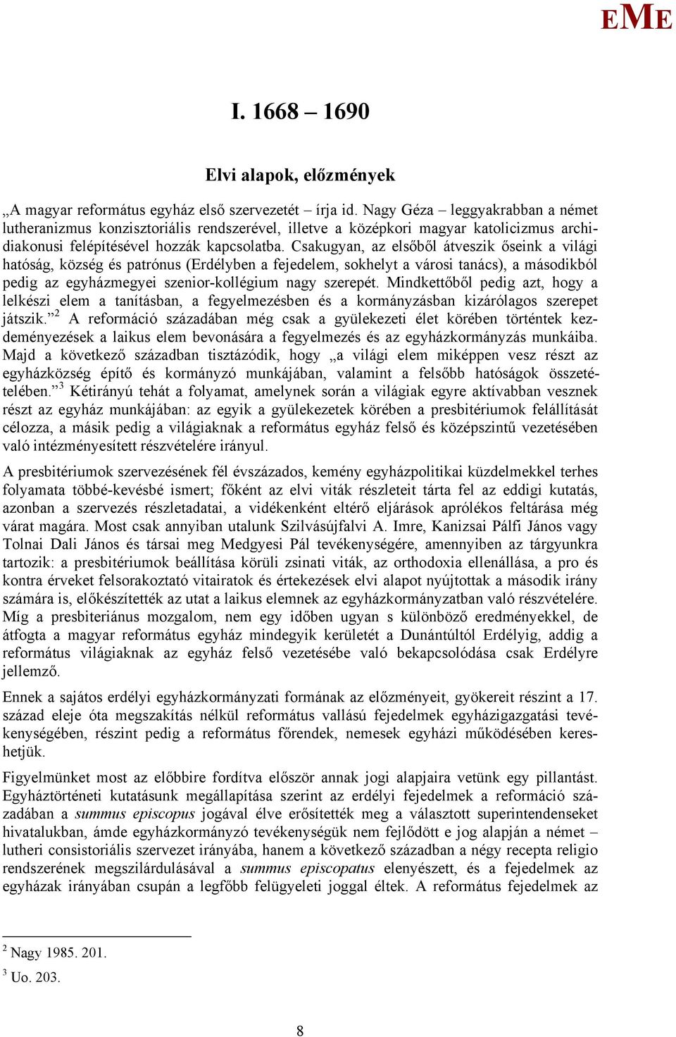 Csakugyan, az elsőből átveszik őseink a világi hatóság, község és patrónus (rdélyben a fejedelem, sokhelyt a városi tanács), a másodikból pedig az egyházmegyei szenior-kollégium nagy szerepét.